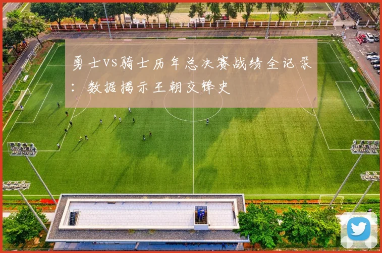 勇士vs骑士历年总决赛战绩全记录：数据揭示王朝交锋史