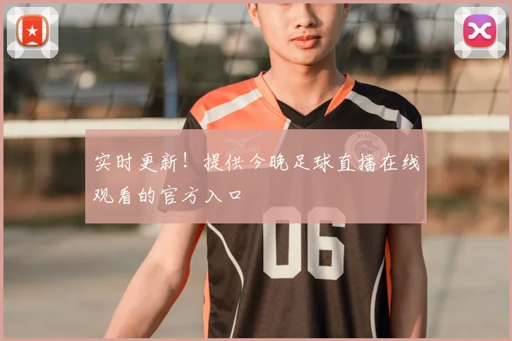 实时更新！提供今晚足球直播在线观看的官方入口