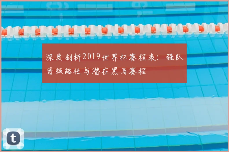 深度剖析2019世界杯赛程表：强队晋级路径与潜在黑马赛程