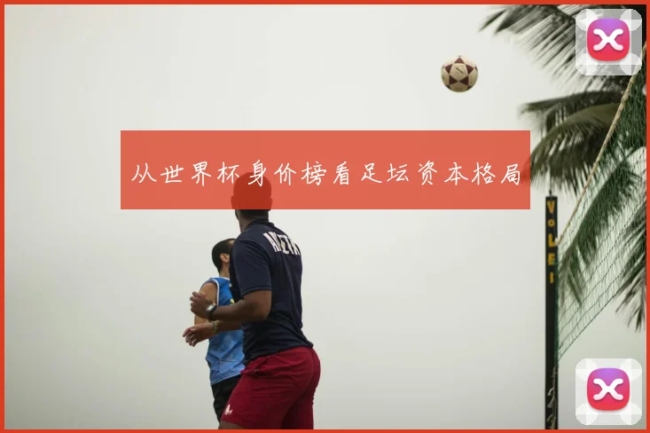 从世界杯身价榜看足坛资本格局