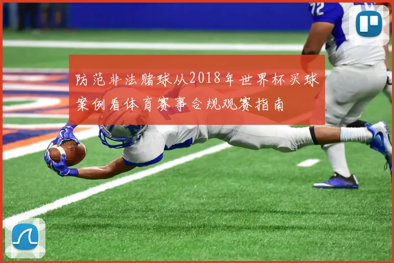防范非法赌球从2018年世界杯买球案例看体育赛事合规观赛指南