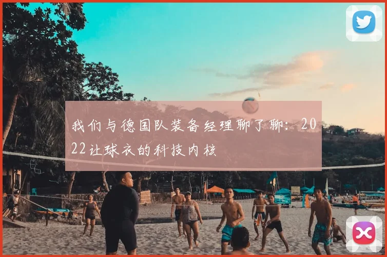 我们与德国队装备经理聊了聊:2022让球衣的科技内核