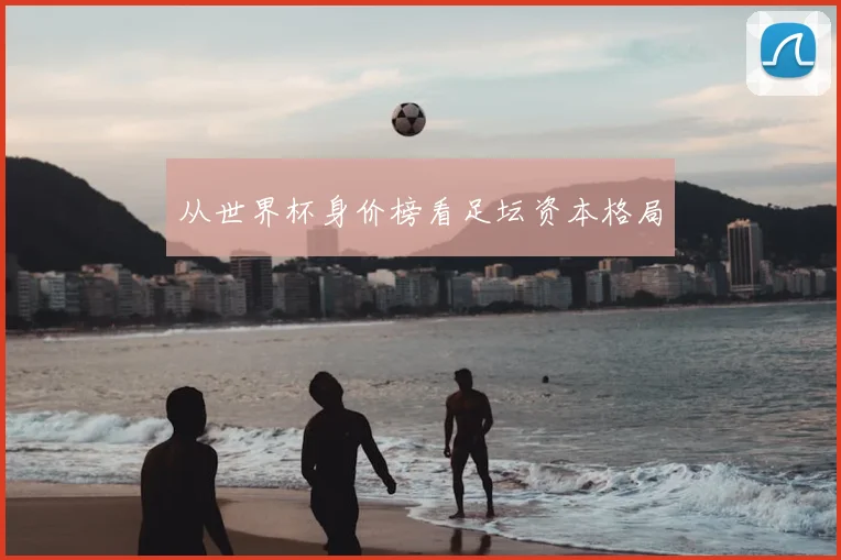 从世界杯身价榜看足坛资本格局