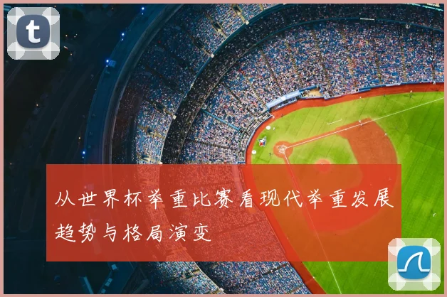 从世界杯举重比赛看现代举重发展趋势与格局演变